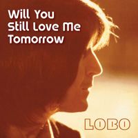 Lobo - Will You Still Love Me Tomorrow