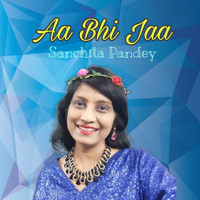Sanchita Pandey - Aa Bhi Jaa
