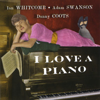 Ian Whitcomb, Adam Swanson & Danny Coots - I Love a Piano