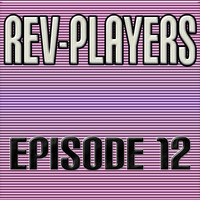 Rev-Players - Episode 12