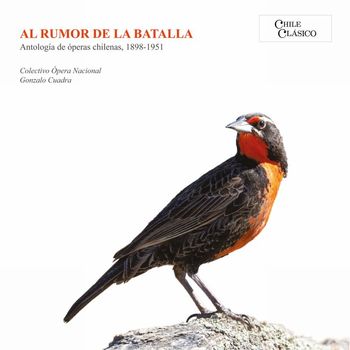 Colectivo de Ópera Nacional, Gonzalo Cuadra - Al Rumor de la Batalla. Antologia de óperas chilenas, 1898 - 1951