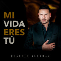 Claudio Alcaraz - Mi Vida Eres Tu