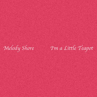 Melody Shore - I'm a Little Teapot