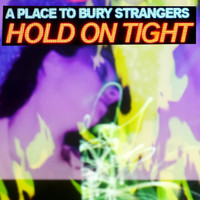 A Place to Bury Strangers - Hold On Tight