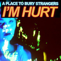 A Place to Bury Strangers - I'm Hurt