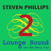 Steven Phillips - Lounge Sound 2 (Let the Music Play)