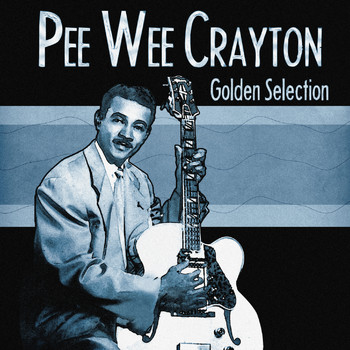 Pee Wee Crayton - Golden Selection (Remastered)