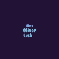 Oliver Aime - Lush (Explicit)