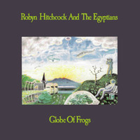 Robyn Hitchcock & The Egyptians - Globe Of Frogs