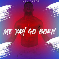 Navigator - Me Yah Go Born