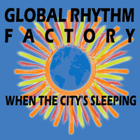 Global Rhythm Factory - When the City's Sleeping