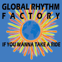 Global Rhythm Factory - If You Wanna Take a Ride