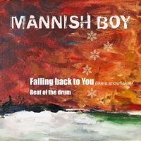 Mannish Boy - Falling Back to You (Like a Snowflake)