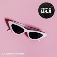 Salvaje Lola - La Madrugada