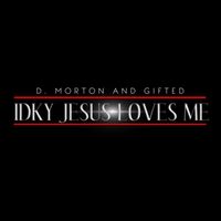 D. Morton and Gifted - IDKY Jesus Loves Me