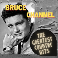 Bruce Channel - The Greatest Country Hits