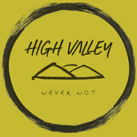 High Valley - Never Not