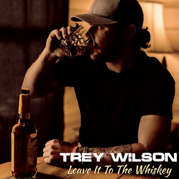 Trey Wilson - Leave It to the Whiskey
