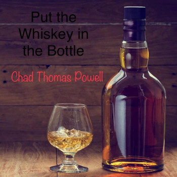 Chad Thomas Powell - Put the Whiskey in the Bottle