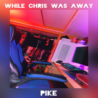Pike - While Chris Was Away