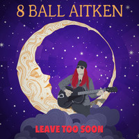 8 Ball Aitken - Leave Too Soon
