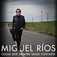 Miguel Ríos - Cosas Que Siempre Quise Contarte