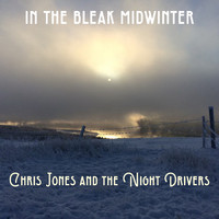Chris Jones & The Night Drivers - In the Bleak Midwinter