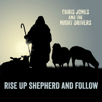 Chris Jones & The Night Drivers - Rise Up Shepherd and Follow