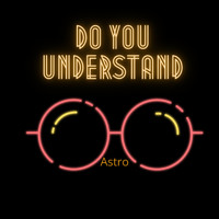 Astro - Do You Understand