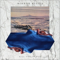 Mirror Kisses - Kill You in Bed