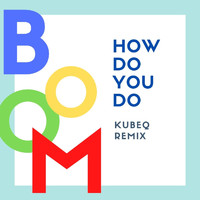 Boom - How Do You Do (KubeQ Remix)