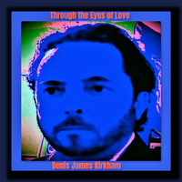 Denis James Kirkham - Through the Eyes of Love