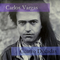 Carlos Vargas - Cuatro Décadas