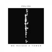 Pálida - We Raised a Tower
