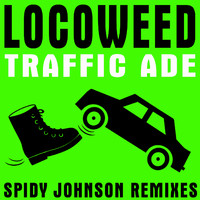 Locoweed - Traffic Ade (Spidy Johnson Remixes)