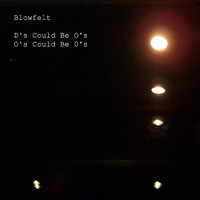 Blowfelt - D's Could Be O's, O's Could Be 0's