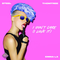 STEEL, ThomTree & Emma LX - I Don't Care (I Love It)