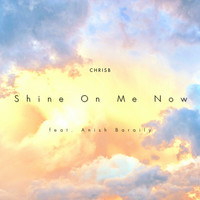ChrisB - Shine On Me Now (feat. Anish Baraily)