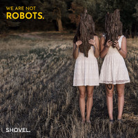 We Are Not Robots - Shovel