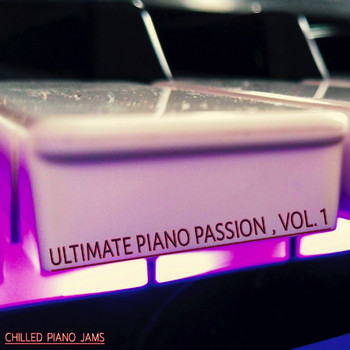 Various Artists - Ultimate Piano Passion, Vol. 1 (Chilled Piano Jams)
