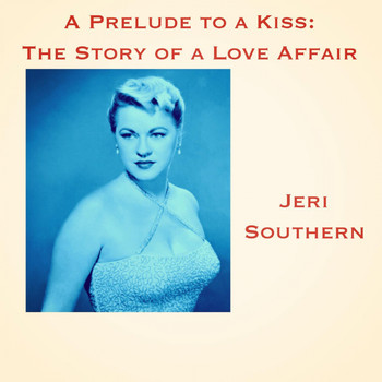 Jeri Southern - A Prelude to a Kiss: The Story of a Love Affair