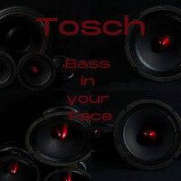 Tosch - Bass in Your Face