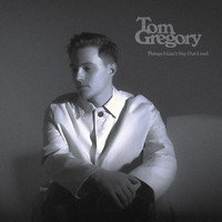 Tom Gregory - Things I Can’t Say Out Loud