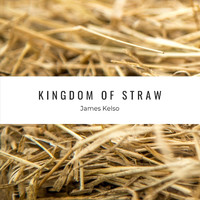 James Kelso - Kingdom of Straw