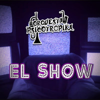 Orquesta Psicotrópika - El Show