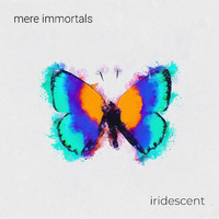 Mere Immortals - Iridescent