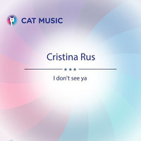 Cristina Rus - I Don't See Ya