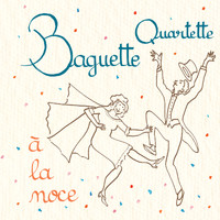 Baguette Quartette - A La Noce
