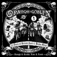 Orange Goblin - Rough & Ready, Live & Loud: 25 Years Of British Rock & Heavy Metal
