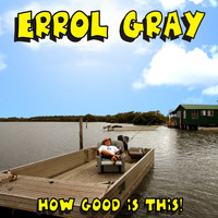 Errol Gray - How Good Is This!